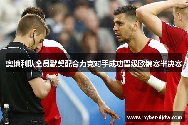 奥地利队全员默契配合力克对手成功晋级欧锦赛半决赛