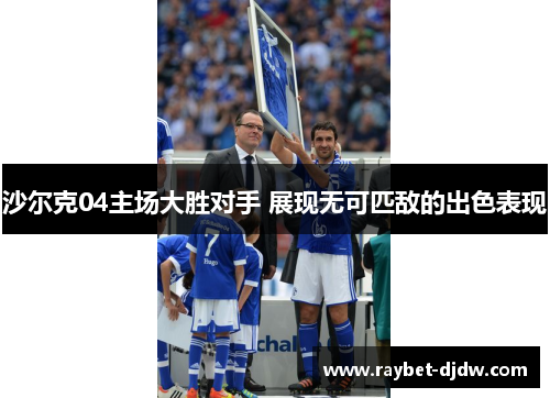 沙尔克04主场大胜对手 展现无可匹敌的出色表现