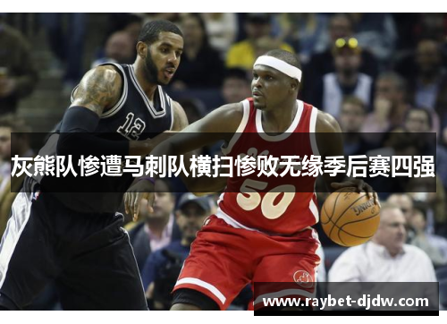 灰熊队惨遭马刺队横扫惨败无缘季后赛四强
