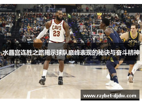 水晶宫连胜之路揭示球队巅峰表现的秘诀与奋斗精神