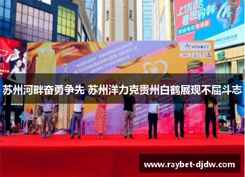 苏州河畔奋勇争先 苏州洋力克贵州白鹤展现不屈斗志
