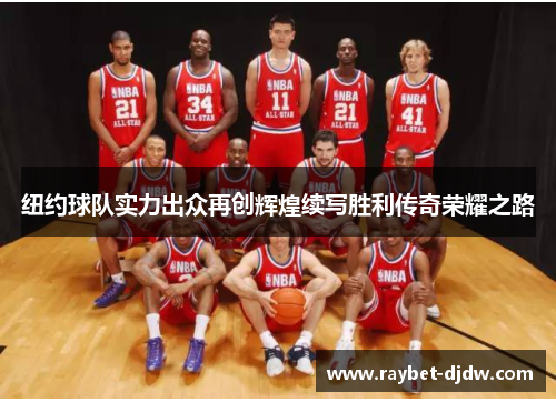 纽约球队实力出众再创辉煌续写胜利传奇荣耀之路