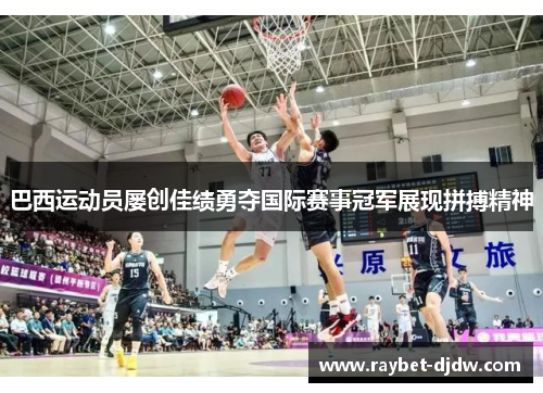 巴西运动员屡创佳绩勇夺国际赛事冠军展现拼搏精神