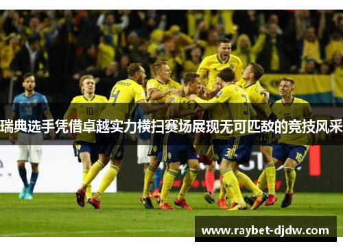 瑞典选手凭借卓越实力横扫赛场展现无可匹敌的竞技风采