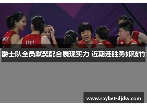 爵士队全员默契配合展现实力 近期连胜势如破竹